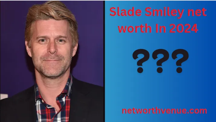 Slade Smiley Net Worth In 2024 And Biography - Net Worth Venue