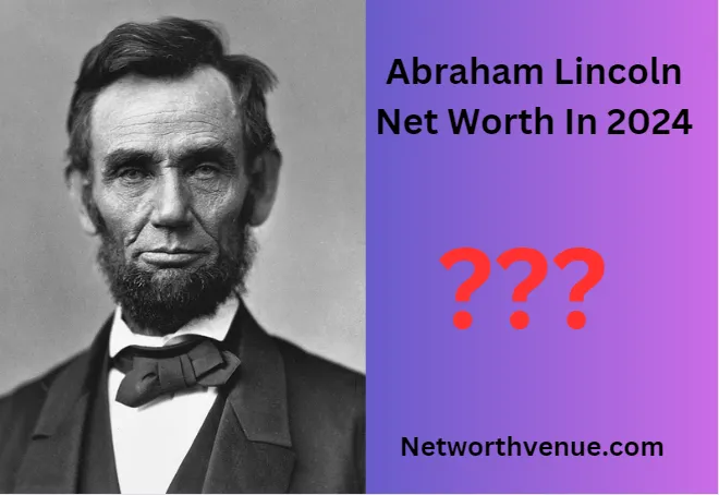 Abraham Lincoln Net Worth Exploring The Value of Legacy