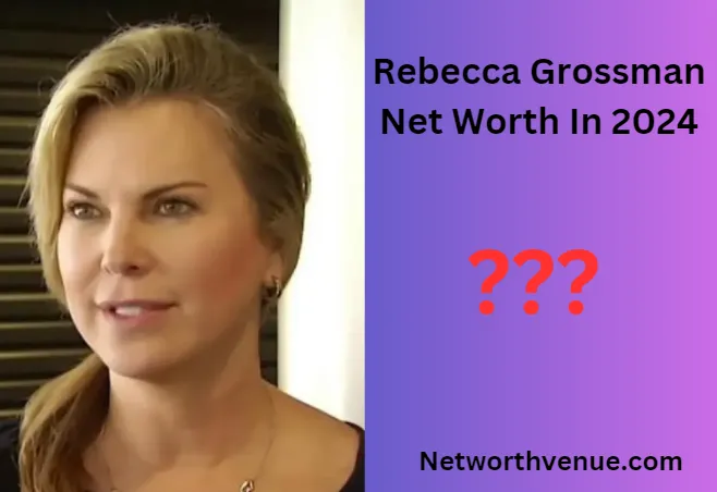 Rebecca Grossman Net Worth Exploring Her Fortune!